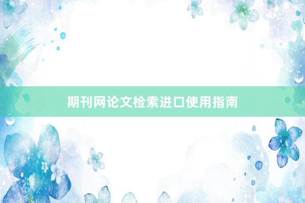 期刊网论文检索进口使用指南