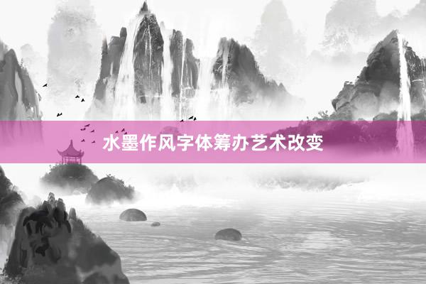 水墨作风字体筹办艺术改变
