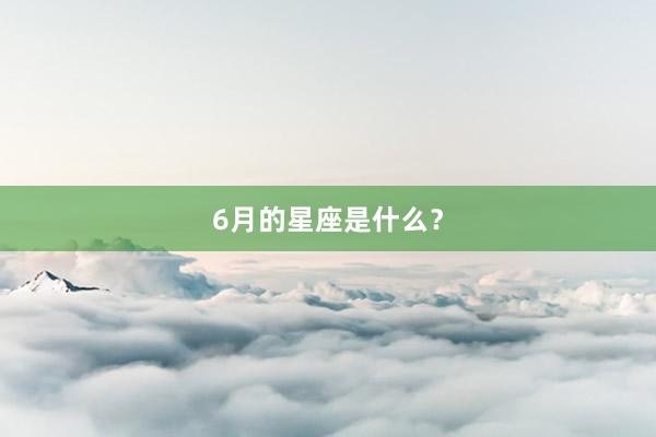 6月的星座是什么？